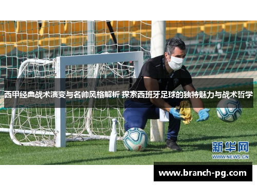 西甲经典战术演变与名帅风格解析 探索西班牙足球的独特魅力与战术哲学 西甲经典战术演变与名帅风格解析 探索西班牙足球的独特魅力与战术哲学