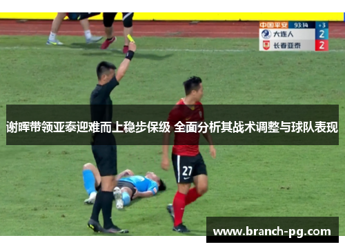 谢晖带领亚泰迎难而上稳步保级 全面分析其战术调整与球队表现