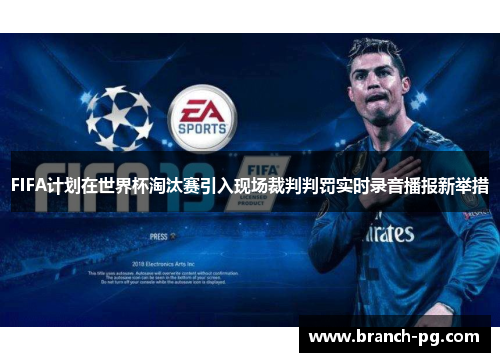 FIFA计划在世界杯淘汰赛引入现场裁判判罚实时录音播报新举措 FIFA计划在世界杯淘汰赛引入现场裁判判罚实时录音播报新举措