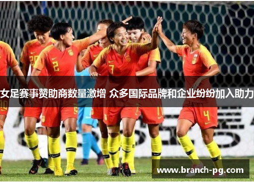 女足赛事赞助商数量激增 众多国际品牌和企业纷纷加入助力