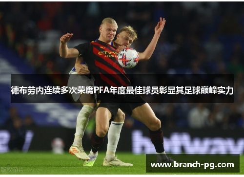 德布劳内连续多次荣膺PFA年度最佳球员彰显其足球巅峰实力 德布劳内连续多次荣膺PFA年度最佳球员彰显其足球巅峰实力