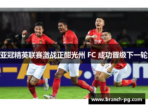 亚冠精英联赛激战正酣光州 FC 成功晋级下一轮